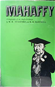 John Pentland Mahaffy: Biography of an Anglo-Irishman by W B Stanford and R B McDowell 